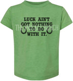 Luck Ain't Got Nothing To Do With It T-Shirt